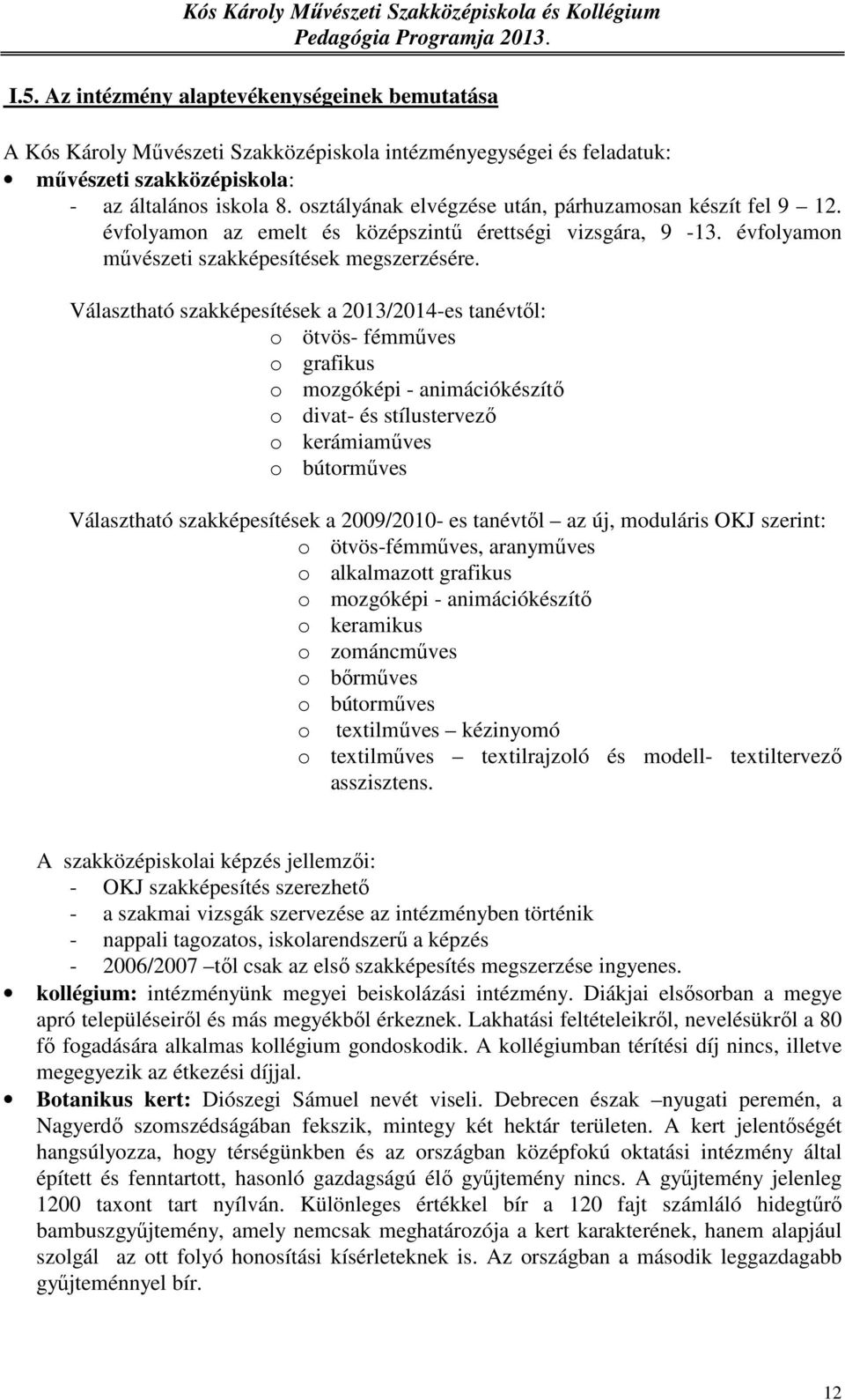 Választható szakképesítések a 2013/2014-es tanévtől: o ötvös- fémműves o grafikus o mozgóképi - animációkészítő o divat- és stílustervező o kerámiaműves o bútorműves Választható szakképesítések a