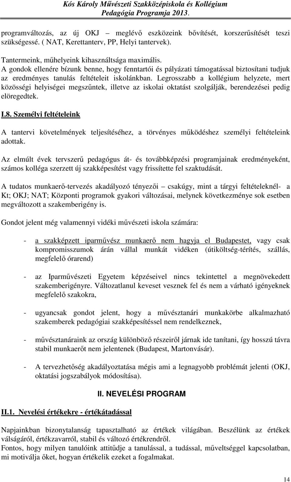 Legrosszabb a kollégium helyzete, mert közösségi helyiségei megszűntek, illetve az iskolai oktatást szolgálják, berendezései pedig elöregedtek. I.8.