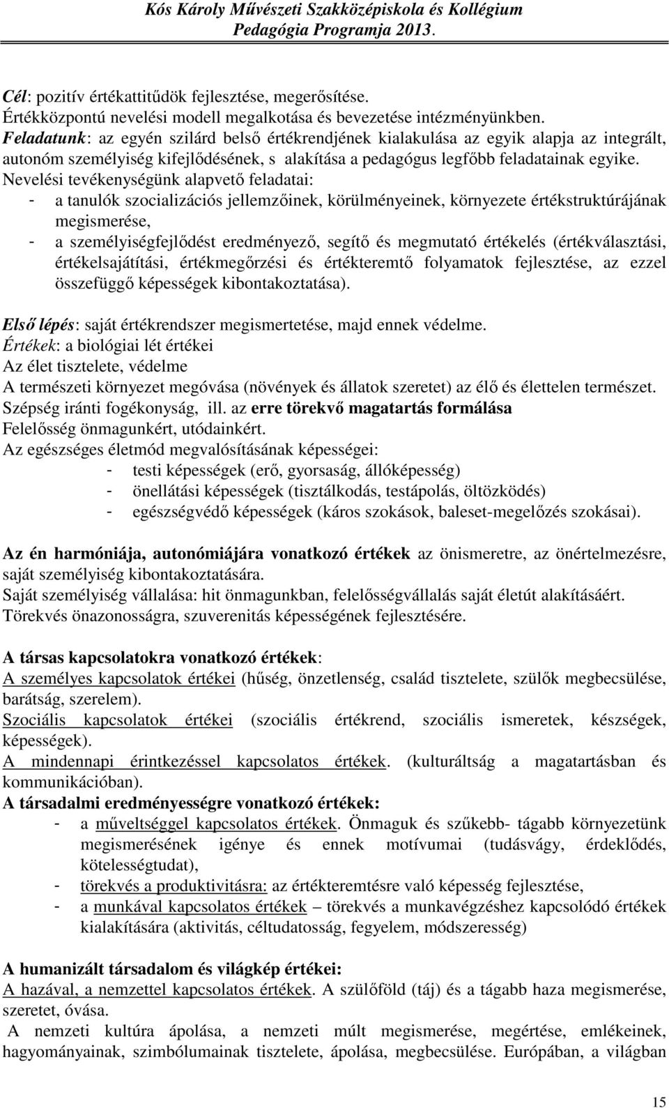 Nevelési tevékenységünk alapvető feladatai: - a tanulók szocializációs jellemzőinek, körülményeinek, környezete értékstruktúrájának megismerése, - a személyiségfejlődést eredményező, segítő és