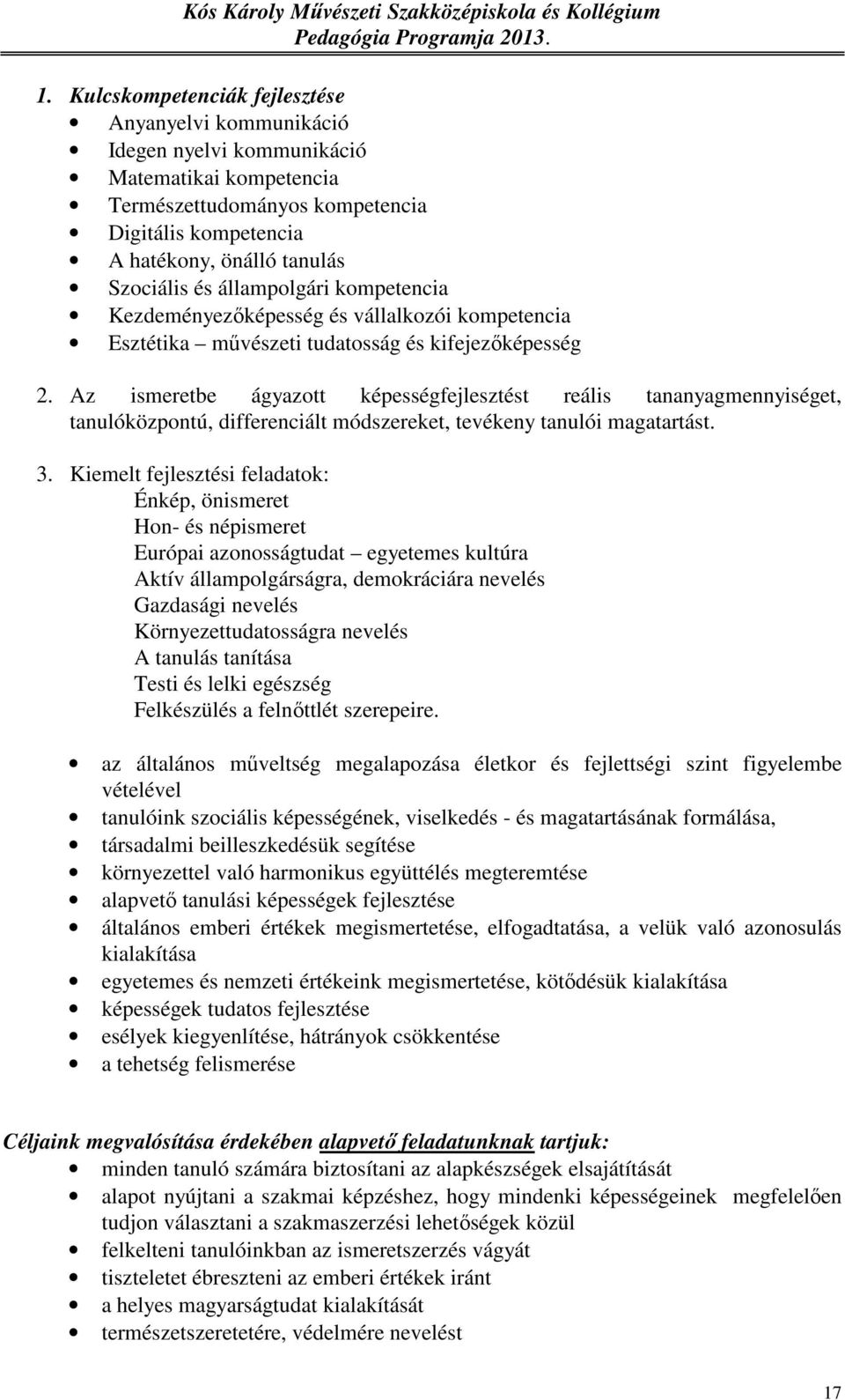 Az ismeretbe ágyazott képességfejlesztést reális tananyagmennyiséget, tanulóközpontú, differenciált módszereket, tevékeny tanulói magatartást. 3.