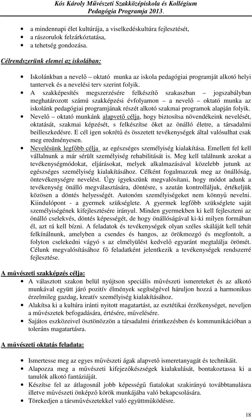 A szakképesítés megszerzésére felkészítő szakaszban jogszabályban meghatározott számú szakképzési évfolyamon a nevelő oktató munka az iskolánk pedagógiai programjának részét alkotó szakmai programok