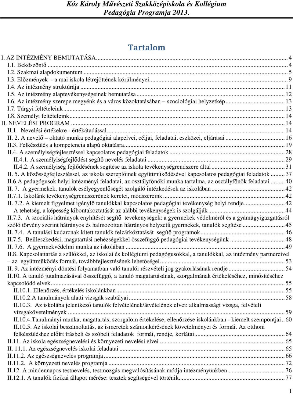 .. 14 II. 2. A nevelő oktató munka pedagógiai alapelvei, céljai, feladatai, eszközei, eljárásai... 16 II.3. Felkészülés a kompetencia alapú oktatásra... 19 II.4. A személyiségfejlesztéssel kapcsolatos pedagógiai feladatok.