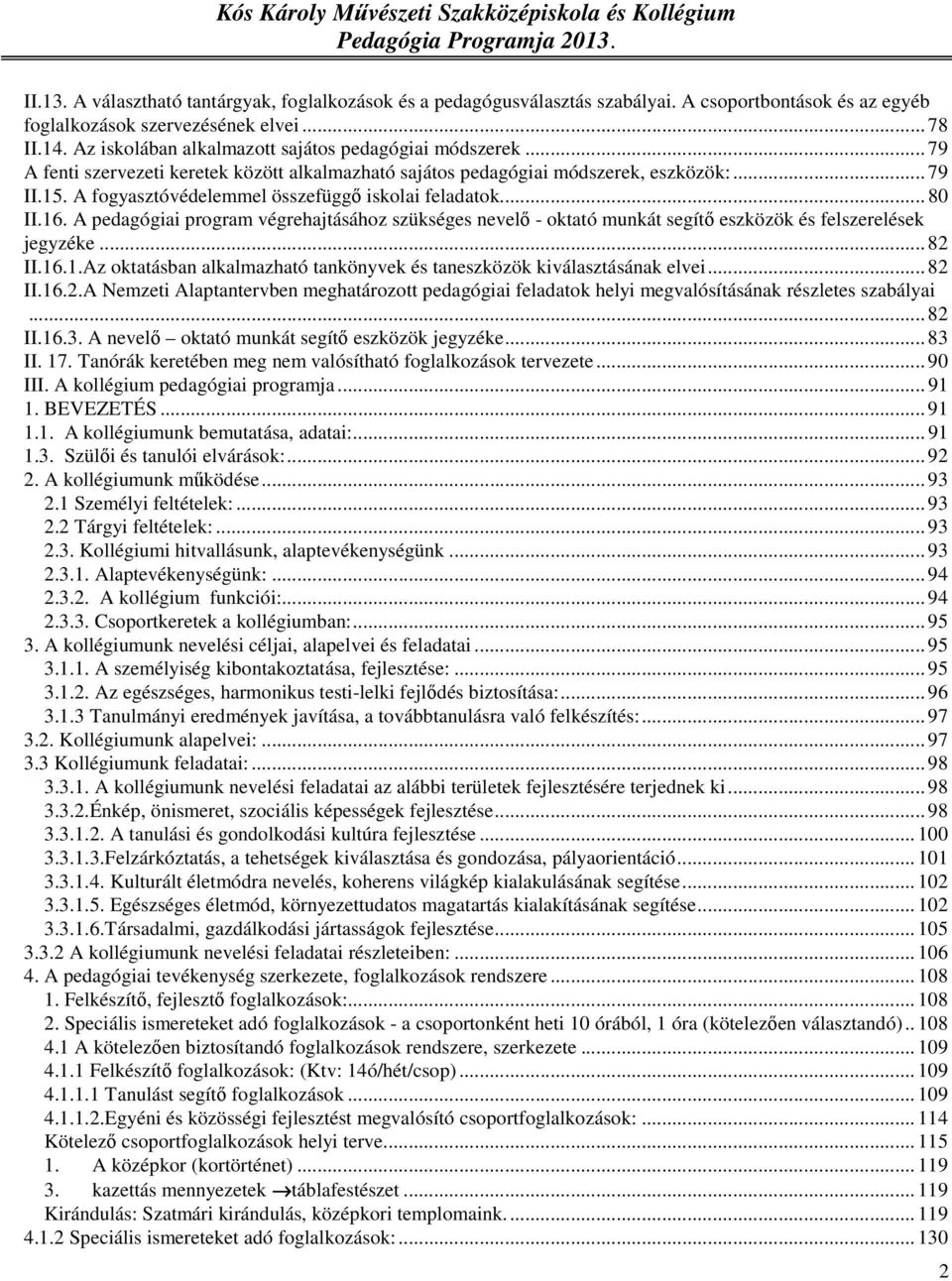 A fogyasztóvédelemmel összefüggő iskolai feladatok... 80 II.16. A pedagógiai program végrehajtásához szükséges nevelő - oktató munkát segítő eszközök és felszerelések jegyzéke... 82 II.16.1.Az oktatásban alkalmazható tankönyvek és taneszközök kiválasztásának elvei.