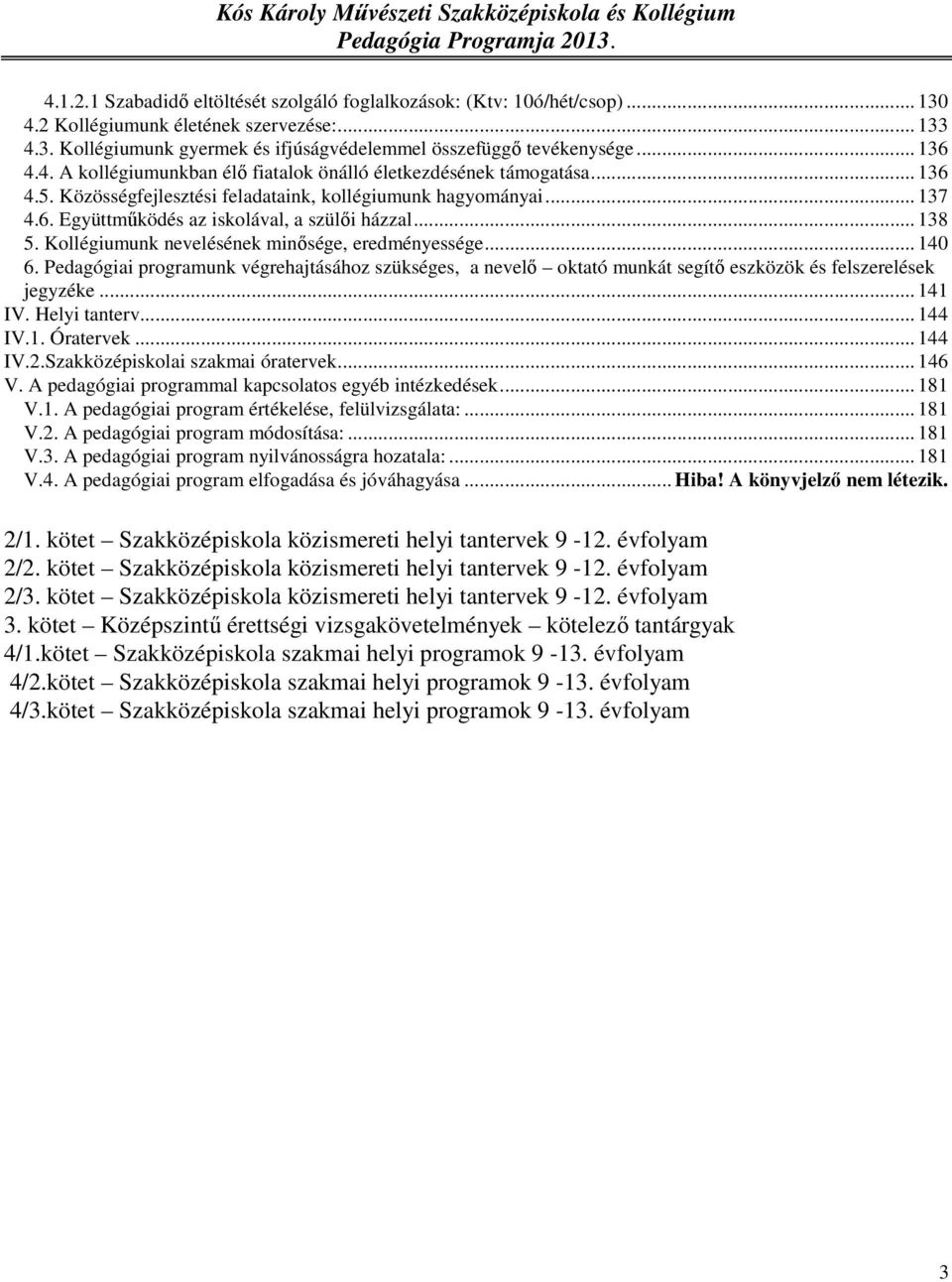 .. 138 5. Kollégiumunk nevelésének minősége, eredményessége... 140 6. Pedagógiai programunk végrehajtásához szükséges, a nevelő oktató munkát segítő eszközök és felszerelések jegyzéke... 141 IV.