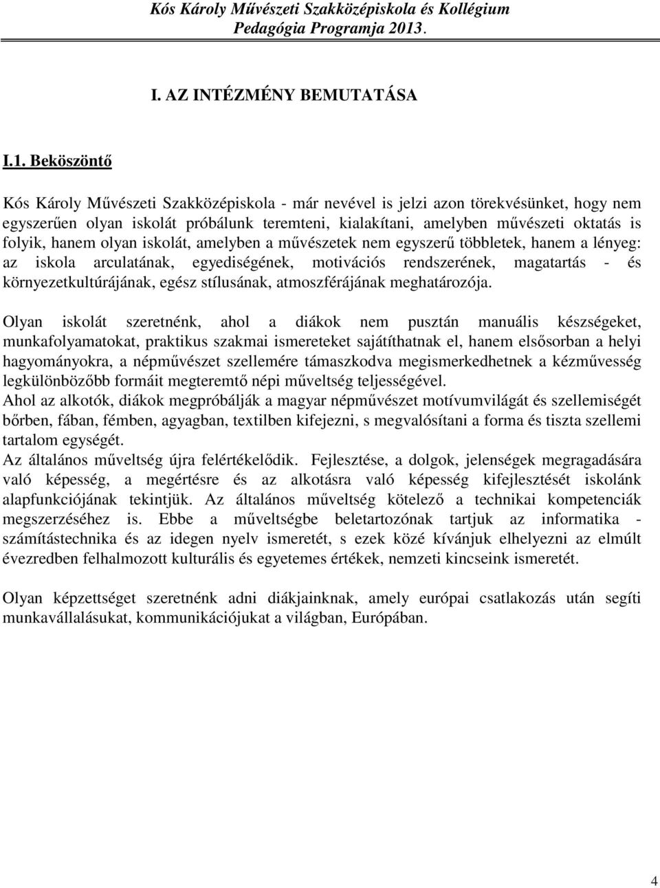 hanem olyan iskolát, amelyben a művészetek nem egyszerű többletek, hanem a lényeg: az iskola arculatának, egyediségének, motivációs rendszerének, magatartás - és környezetkultúrájának, egész