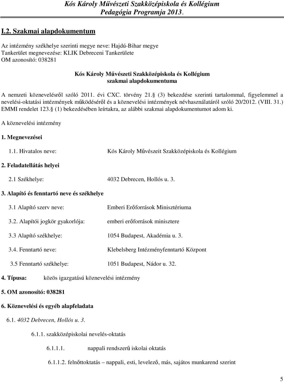 (3) bekezdése szerinti tartalommal, figyelemmel a nevelési-oktatási intézmények működéséről és a köznevelési intézmények névhasználatáról szóló 20/2012. (VIII. 31.) EMMI rendelet 123.