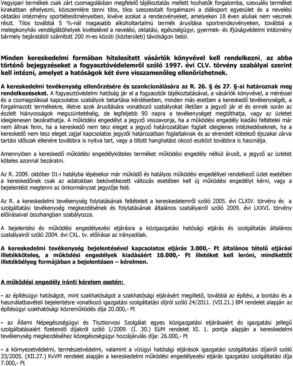 Tilos továbbá 5 %-nál magasabb alkoholtartalmú termék árusítása sportrendezvényeken, továbbá a melegkonyhás vendéglátóhelyek kivételével a nevelési, oktatási, egészségügyi, gyermek- és ifjúságvédelmi