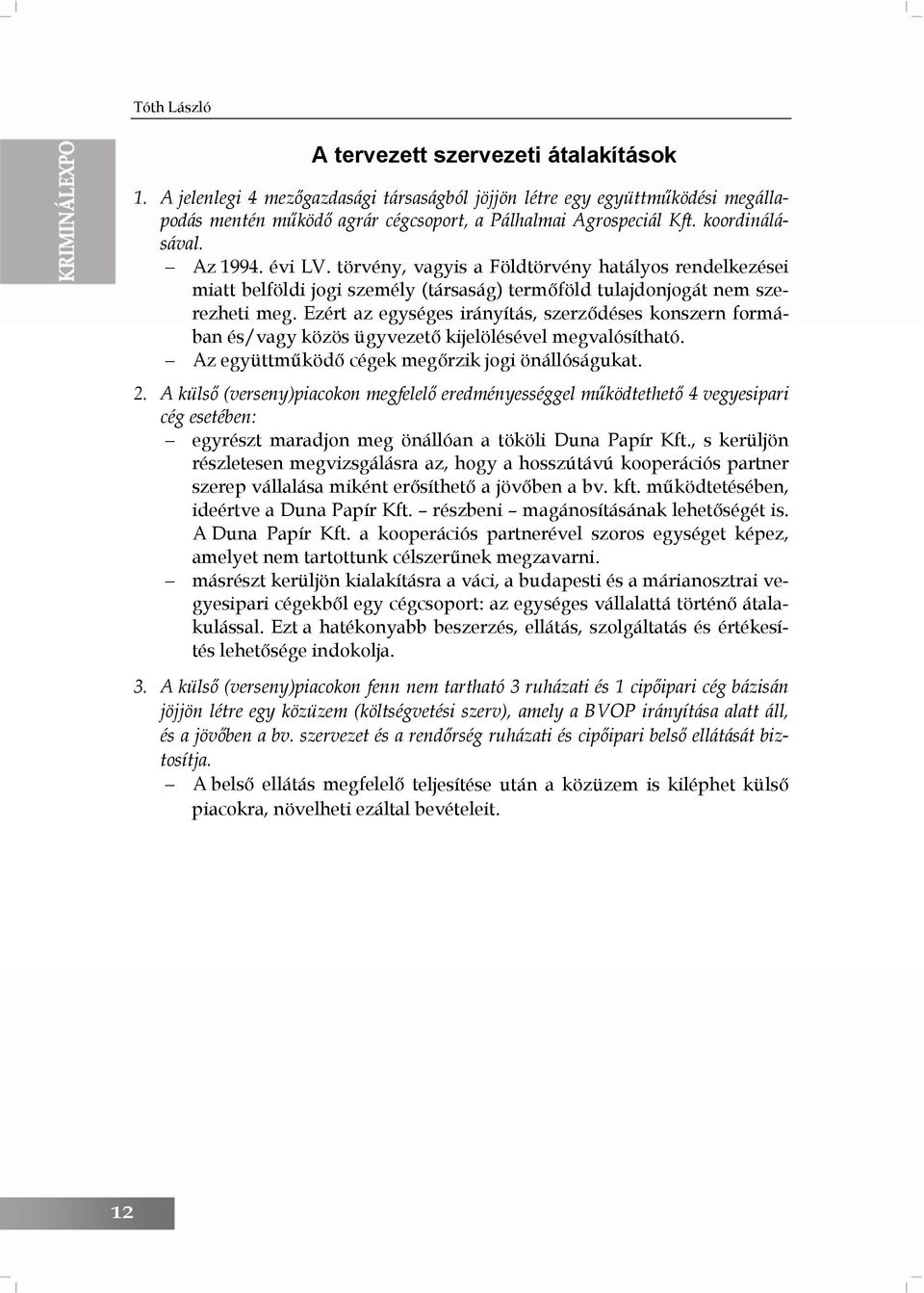 Ezért az egységes irányítás, szerződéses konszern formában és/vagy közös ügyvezető kijelölésével megvalósítható. Az együttműködő cégek megőrzik jogi önállóságukat. 2.