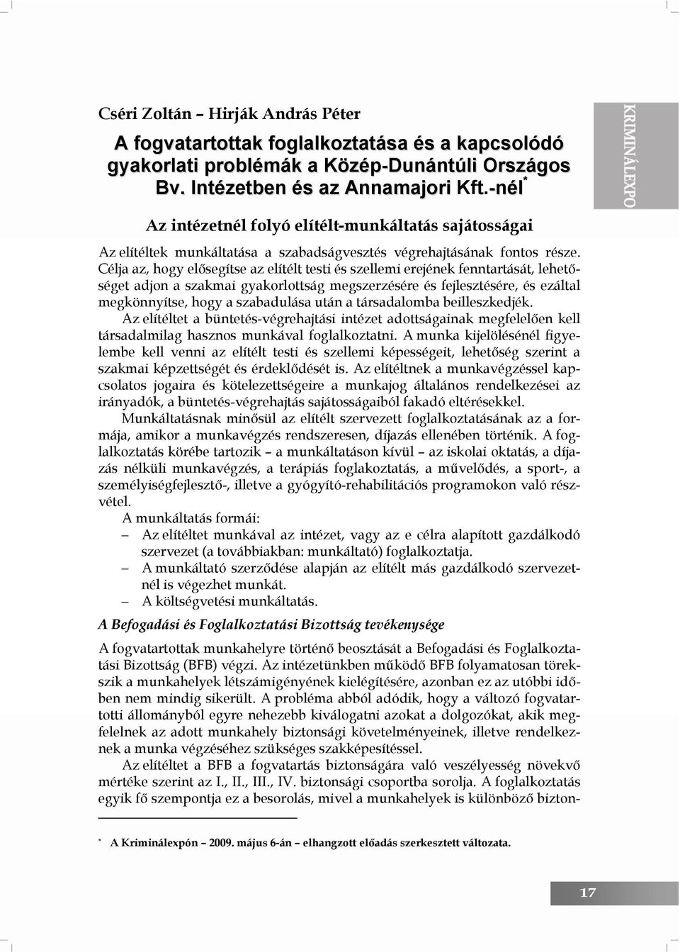 Célja az, hogy elősegítse az elítélt testi és szellemi erejének fenntartását, lehetőséget adjon a szakmai gyakorlottság megszerzésére és fejlesztésére, és ezáltal megkönnyítse, hogy a szabadulása