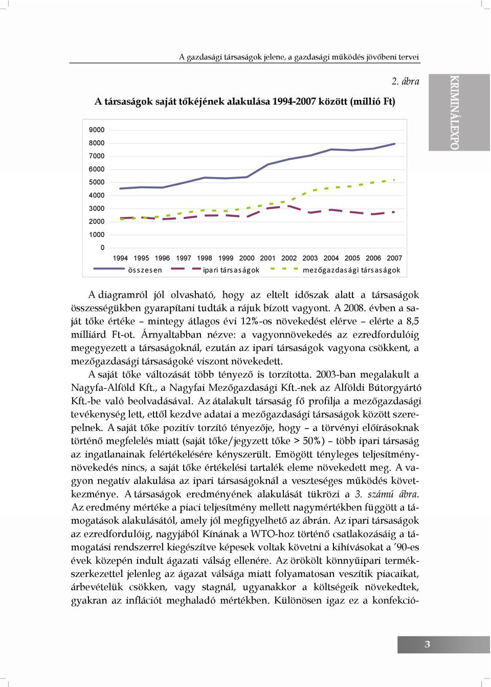 olvasható, hogy az eltelt időszak alatt a társaságok összességükben gyarapítani tudták a rájuk bízott vagyont. A 2008.