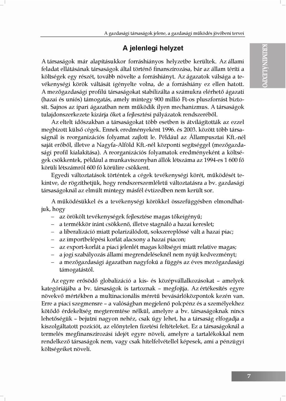 Az ágazatok válsága a tevékenységi körök váltását igényelte volna, de a forráshiány ez ellen hatott.