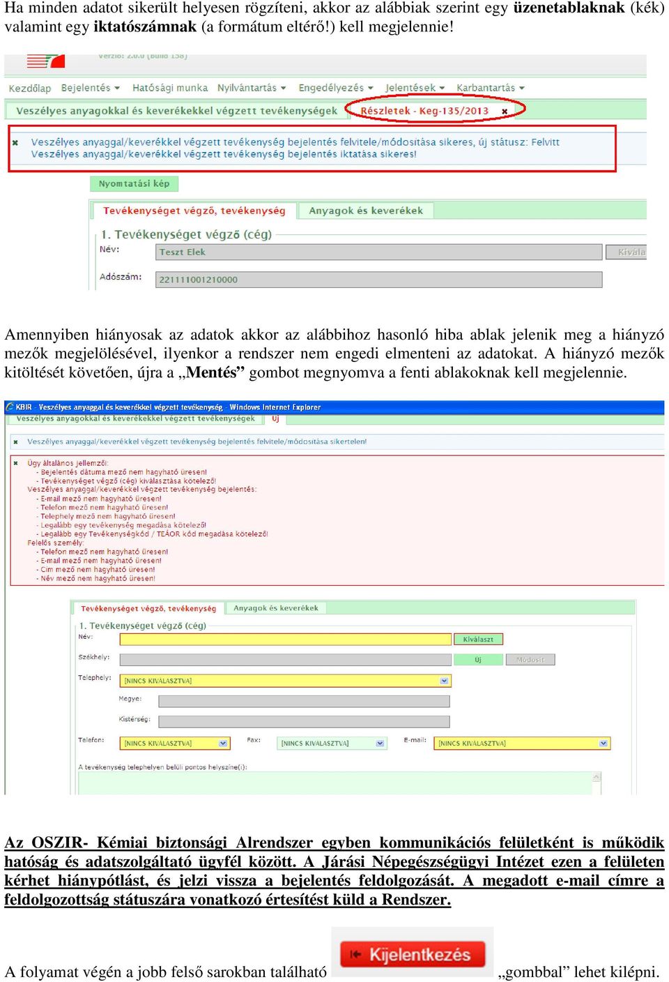 A hiányzó mezık kitöltését követıen, újra a Mentés gombot megnyomva a fenti ablakoknak kell megjelennie.