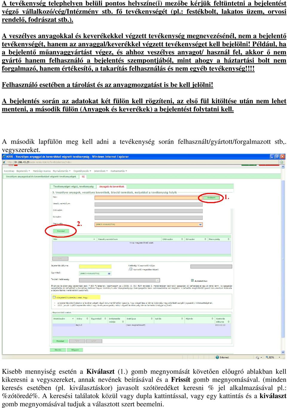 A veszélyes anyagokkal és keverékekkel végzett tevékenység megnevezésénél, nem a bejelentı tevékenységét, hanem az anyaggal/keverékkel végzett tevékenységet kell bejelölni!