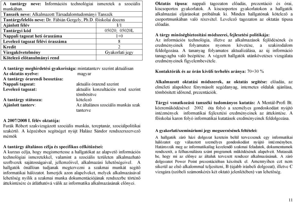 főiskolai docens Ajánlott félév I/1 Tantárgyi kód 05020; 05020L Nappali tagozat heti óraszáma 1+0 Levelező tagozat félévi óraszáma 8 Kredit 2 Vizsgakövetelmény Gyakorlati jegy Kötelező előtanulmányi