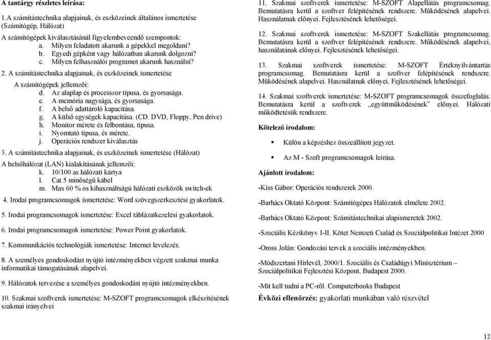 A számítástechnika alapjainak, és eszközeinek ismertetése A számítógépek jellemzői: d. Az alaplap és processzor típusa, és gyorsasága. e. A memória nagysága, és gyorsasága. f.