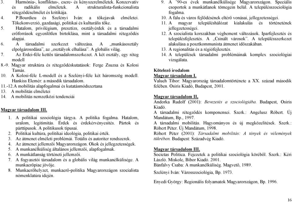 Hatalom, privilégium, presztízs, osztályérdek és a társadalmi erőforrások egyenlőtlen birtoklása, mint a társadalmi rétegződés alapjai. 6. A társadalmi szerkezet változása.