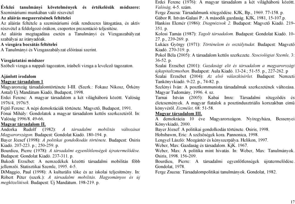 A vizsgára bocsátás feltételei A Tanulmányi és Vizsgaszabályzat előírásai szerint. Vizsgáztatási módszer Szóbeli vizsga a nappali tagozaton, írásbeli vizsga a levelező tagozaton.