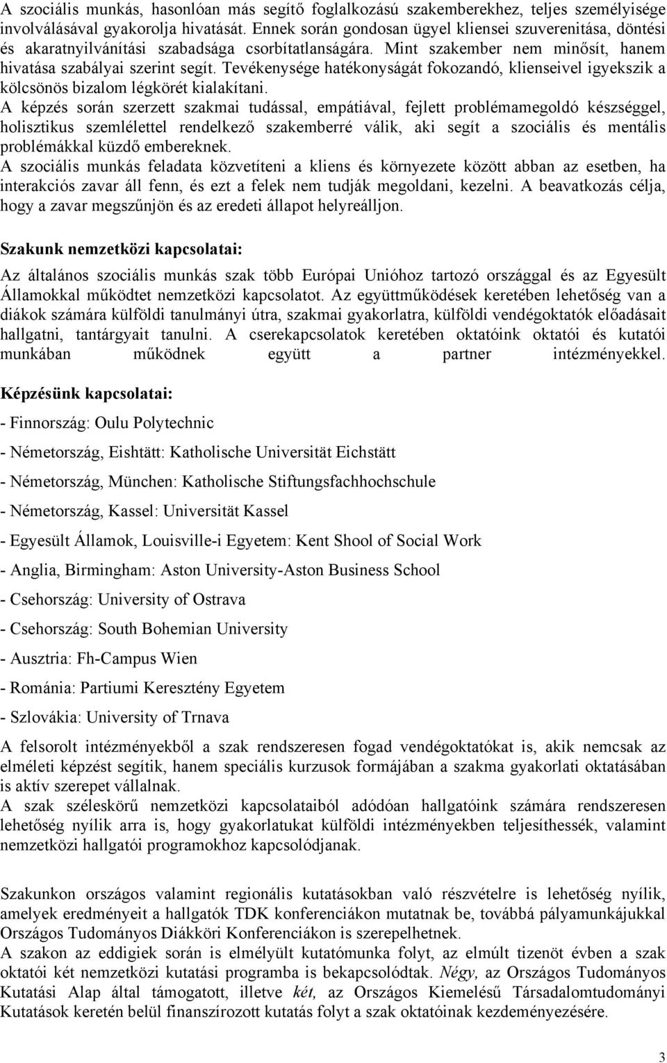 Tevékenysége hatékonyságát fokozandó, klienseivel igyekszik a kölcsönös bizalom légkörét kialakítani.