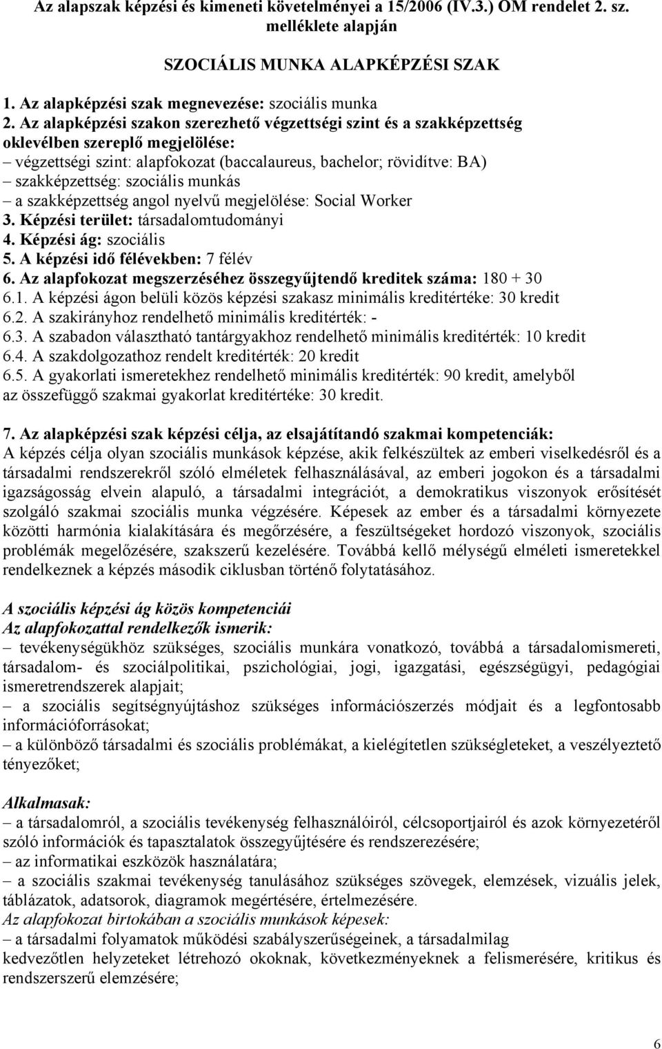 szociális munkás a szakképzettség angol nyelvű megjelölése: Social Worker 3. Képzési terület: társadalomtudományi 4. Képzési ág: szociális 5. A képzési idő félévekben: 7 félév 6.