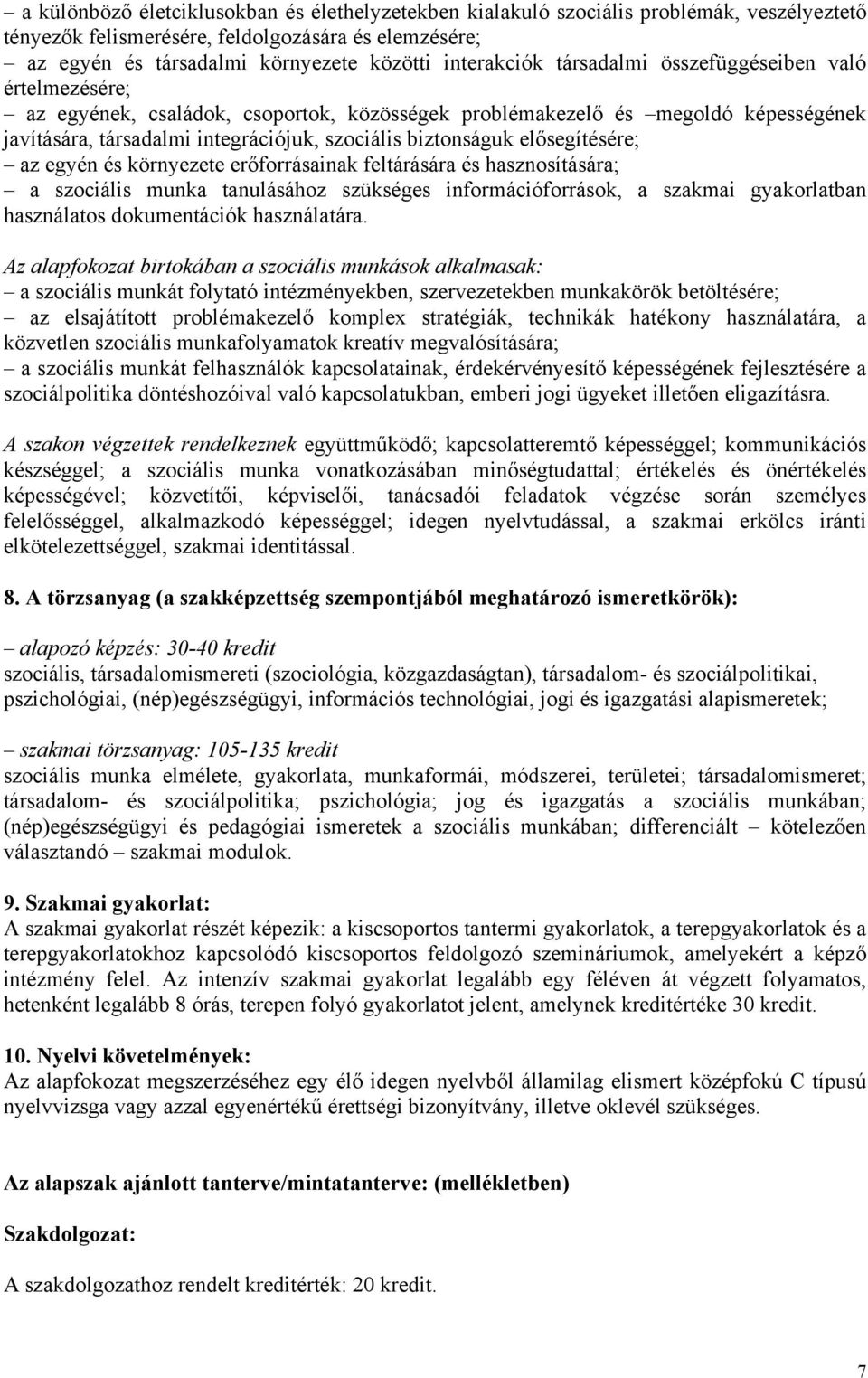 biztonságuk elősegítésére; az egyén és környezete erőforrásainak feltárására és hasznosítására; a szociális munka tanulásához szükséges információforrások, a szakmai gyakorlatban használatos