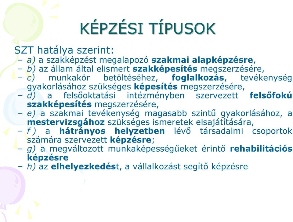 megszerzésére, e) a szakmai tevékenység magasabb szintű gyakorlásához, a mestervizsgához szükséges ismeretek elsajátítására, f ) a hátrányos helyzetben lévő