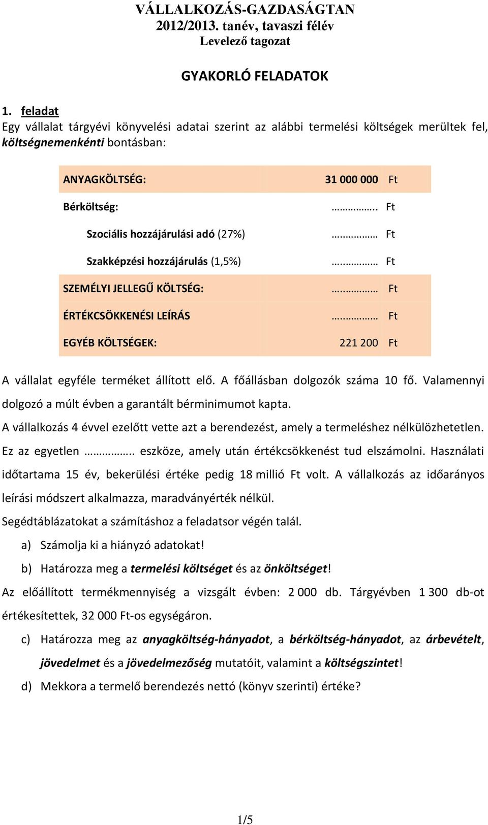 Szakképzési hozzájárulás (1,5%) SZEMÉLYI JELLEGŰ KÖLTSÉG: ÉRTÉKCSÖKKENÉSI LEÍRÁS EGYÉB KÖLTSÉGEK: 31 000 000 Ft.. Ft 221 200 Ft A vállalat egyféle terméket állított elő.