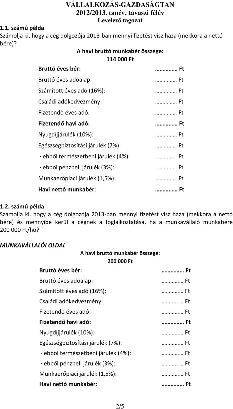 Egészségbiztosítási járulék (7%): ebből természetbeni járulék (4%): ebből pénzbeli járulék (3%): Munkaerőpiaci járulék (1,5%): Havi nettó munkabér: 1.2.