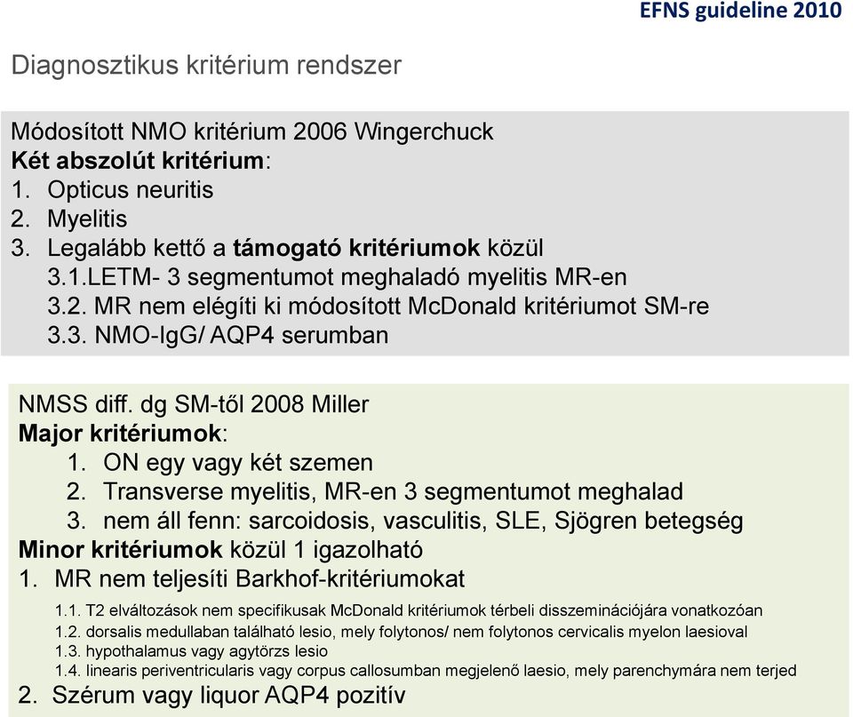 ON egy vagy két szemen 2. Transverse myelitis, MR-en 3 segmentumot meghalad 3. nem áll fenn: sarcoidosis, vasculitis, SLE, Sjögren betegség Minor kritériumok közül 1 igazolható 1.