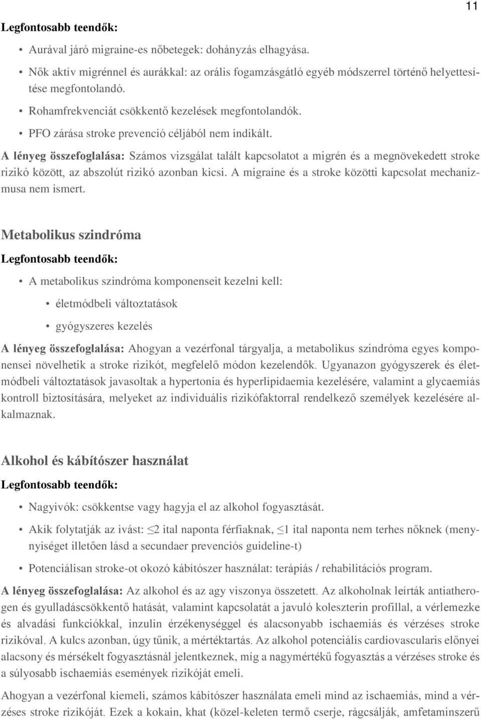 A lényeg összefoglalása: Számos vizsgálat talált kapcsolatot a migrén és a megnövekedett stroke rizikó között, az abszolút rizikó azonban kicsi.