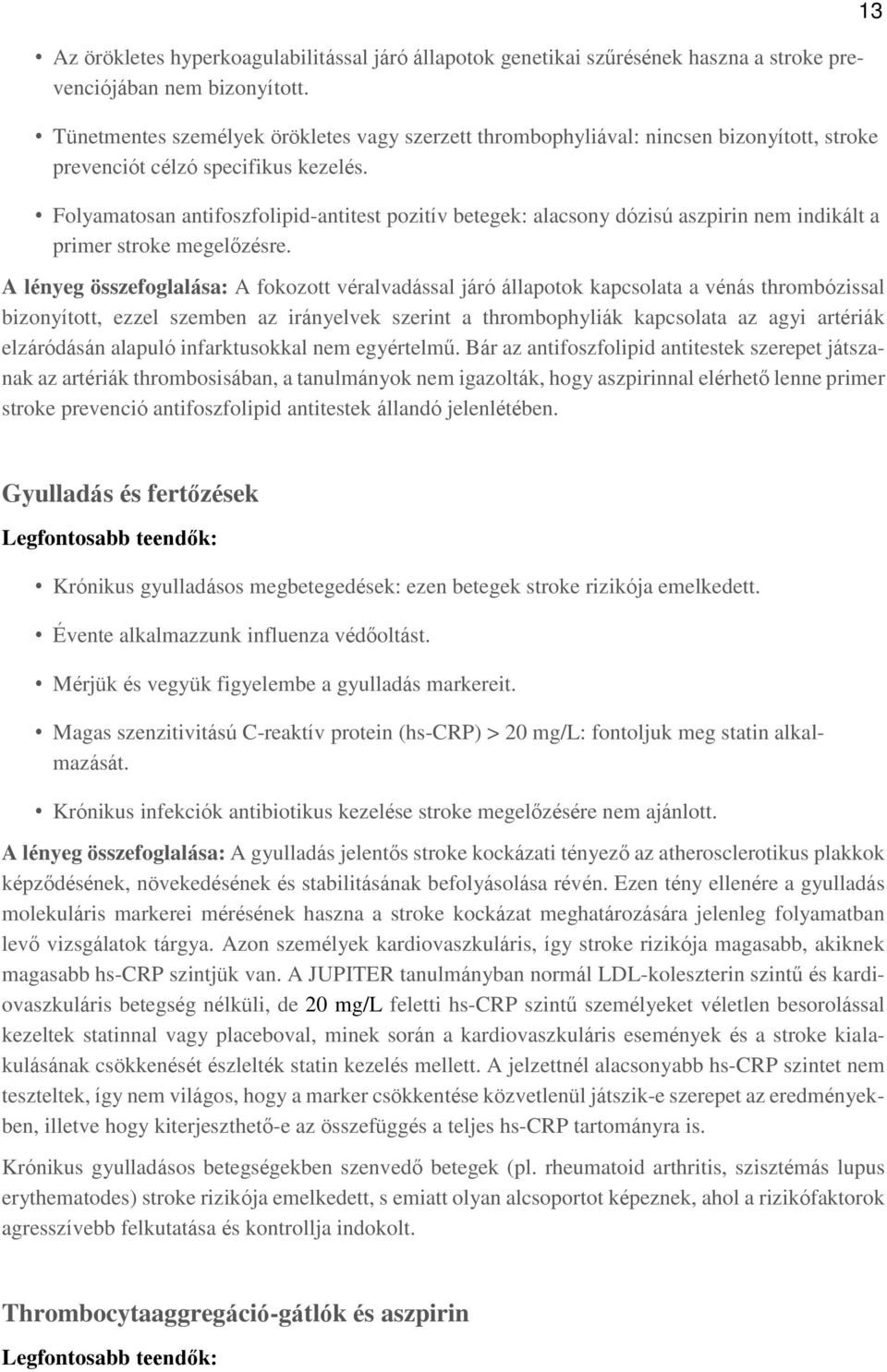 Folyamatosan antifoszfolipid-antitest pozitív betegek: alacsony dózisú aszpirin nem indikált a primer stroke megelőzésre.