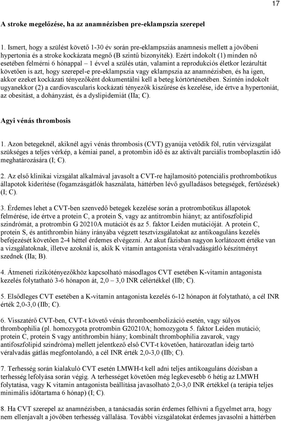 Ezért indokolt (1) minden nő esetében felmérni 6 hónappal 1 évvel a szülés után, valamint a reprodukciós életkor lezárultát követően is azt, hogy szerepel-e pre-eklampszia vagy eklampszia az