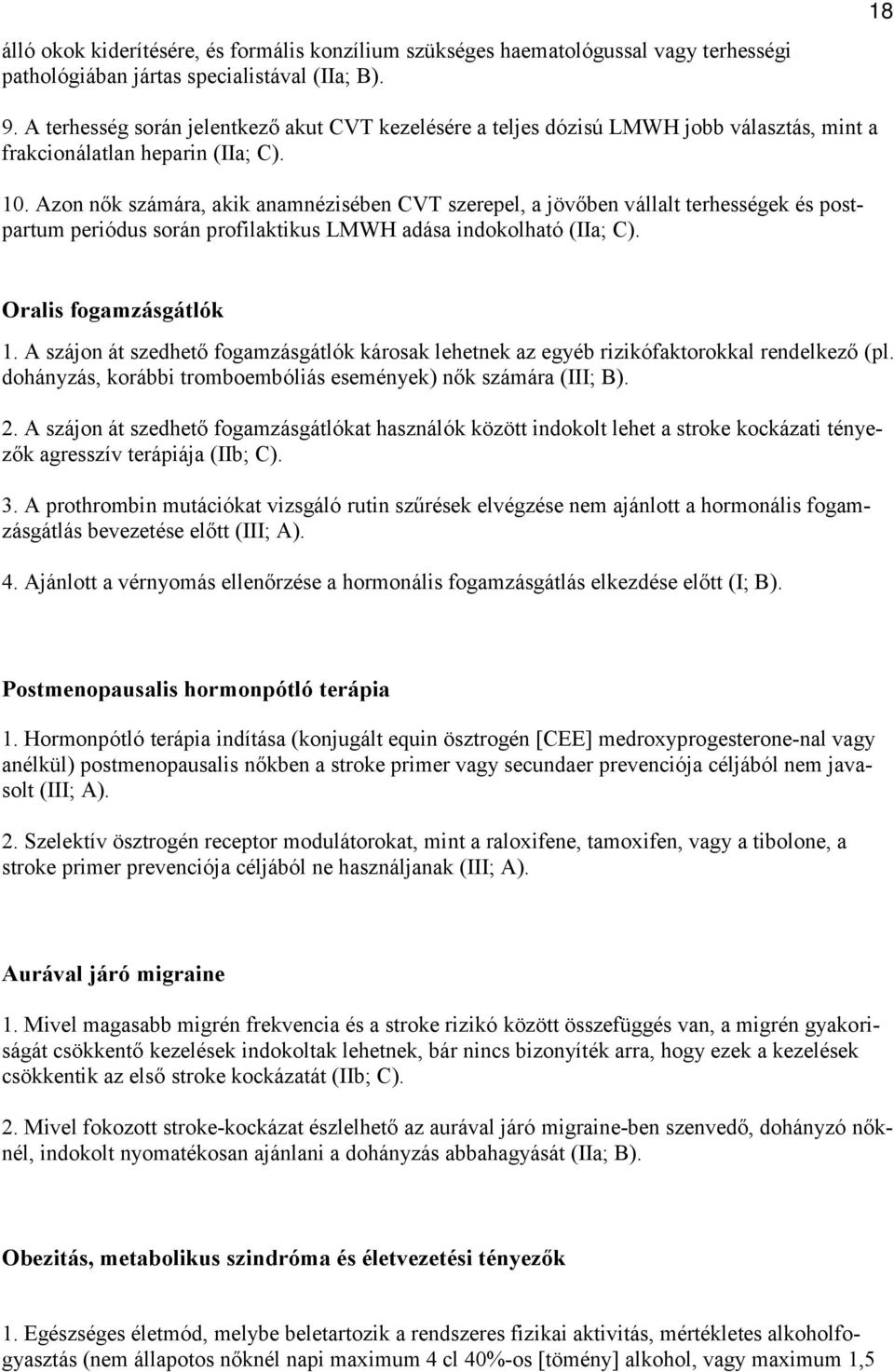 Azon nők számára, akik anamnézisében CVT szerepel, a jövőben vállalt terhességek és postpartum periódus során profilaktikus LMWH adása indokolható (IIa; C). Oralis fogamzásgátlók 1.