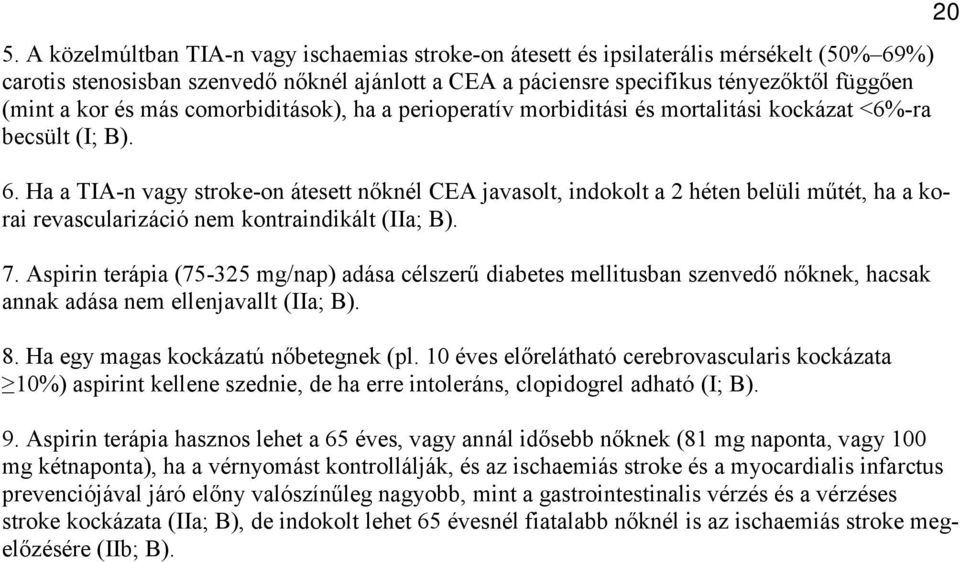 Ha a TIA-n vagy stroke-on átesett nőknél CEA javasolt, indokolt a 2 héten belüli műtét, ha a korai revascularizáció nem kontraindikált (IIa; B). 7.