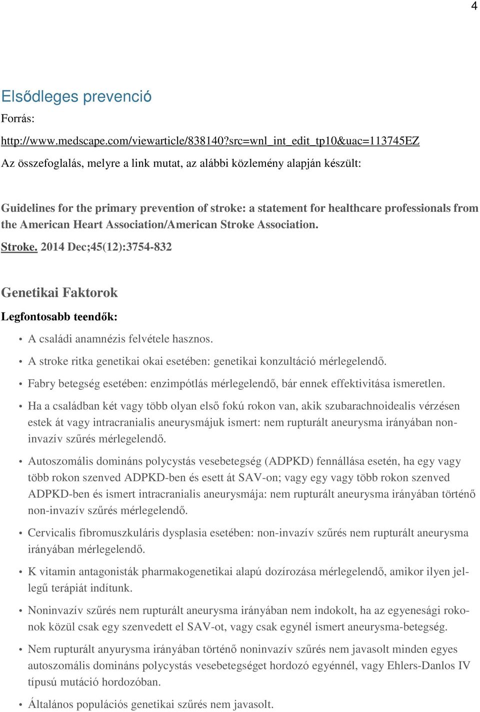 professionals from the American Heart Association/American Stroke Association. Stroke. 2014 Dec;45(12):3754-832 Genetikai Faktorok Legfontosabb teendők: A családi anamnézis felvétele hasznos.