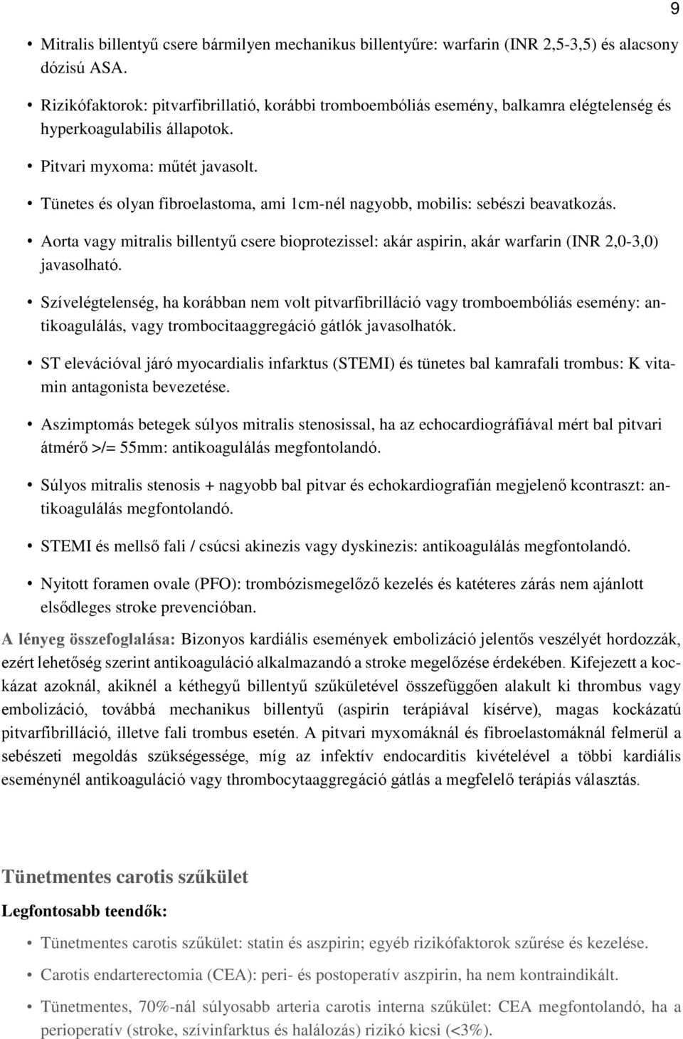 Tünetes és olyan fibroelastoma, ami 1cm-nél nagyobb, mobilis: sebészi beavatkozás. Aorta vagy mitralis billentyű csere bioprotezissel: akár aspirin, akár warfarin (INR 2,0-3,0) javasolható.