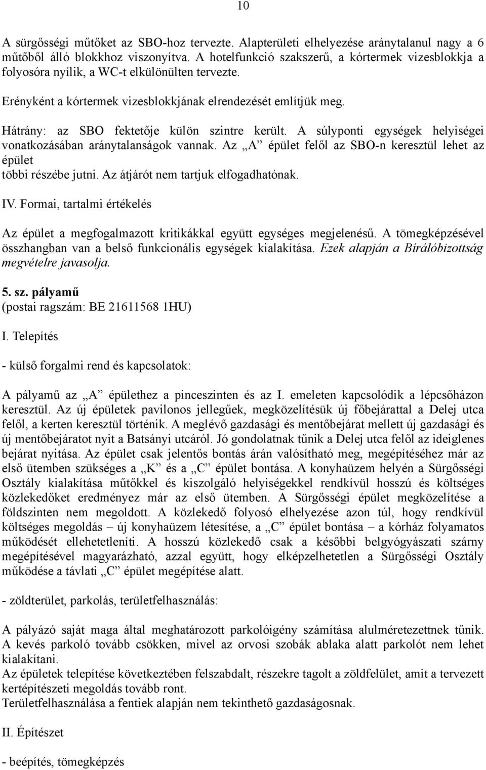 Hátrány: az SBO fektetője külön szintre került. A súlyponti egységek helyiségei vonatkozásában aránytalanságok vannak. Az A épület felől az SBO-n keresztül lehet az épület többi részébe jutni.