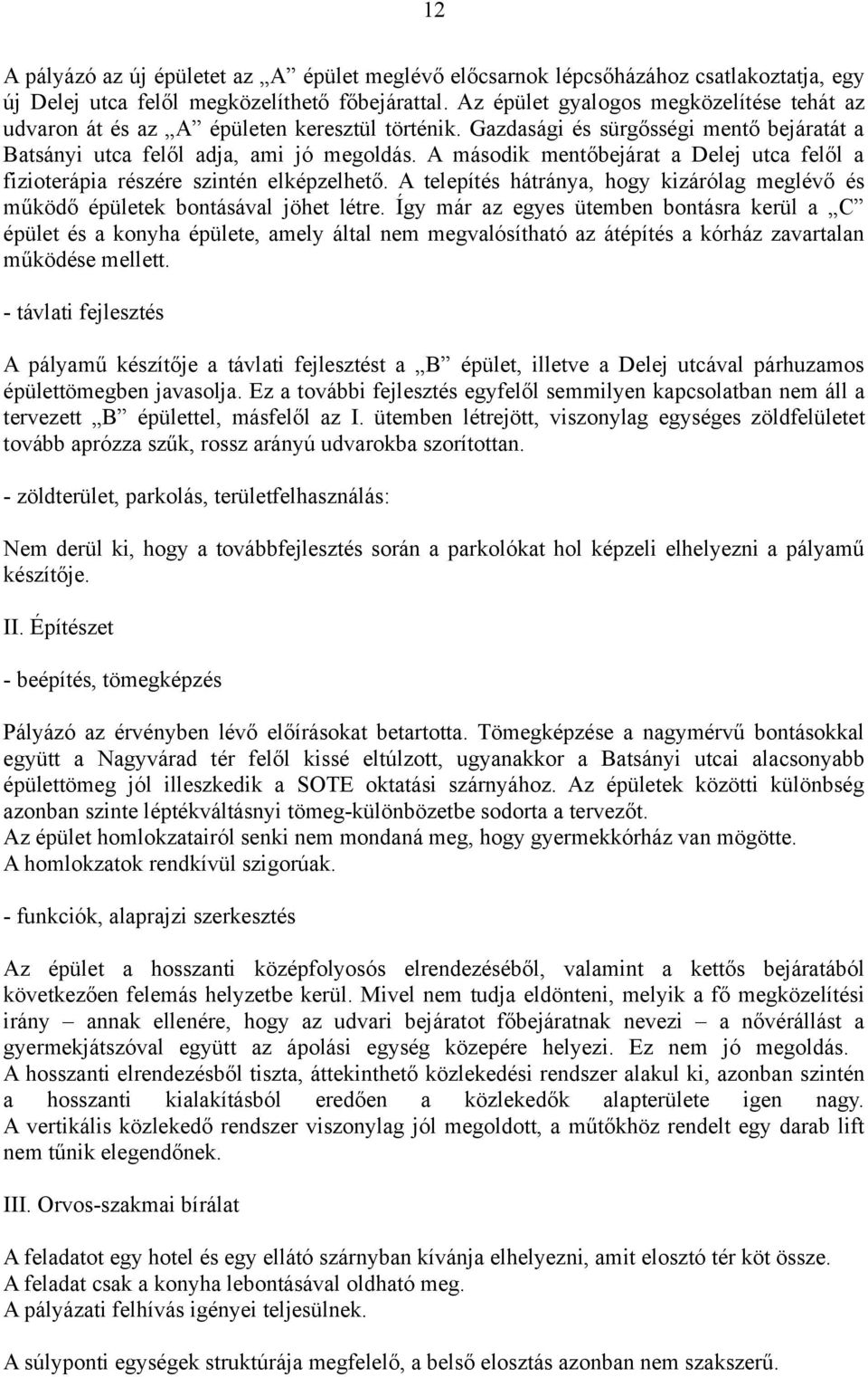 A második mentőbejárat a Delej utca felől a fizioterápia részére szintén elképzelhető. A telepítés hátránya, hogy kizárólag meglévő és működő épületek bontásával jöhet létre.