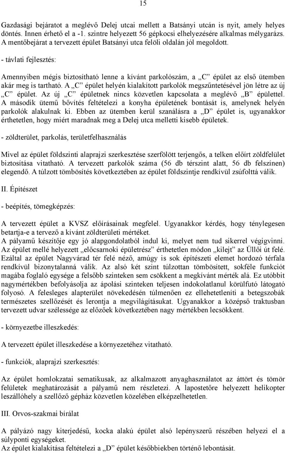 - távlati fejlesztés: Amennyiben mégis biztosítható lenne a kívánt parkolószám, a C épület az első ütemben akár meg is tartható.