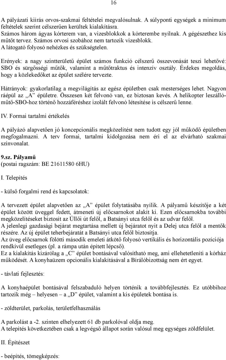 Erények: a nagy szintterületű épület számos funkció célszerű összevonását teszi lehetővé: SBO és sürgősségi műtők, valamint a műtőtraktus és intenzív osztály.