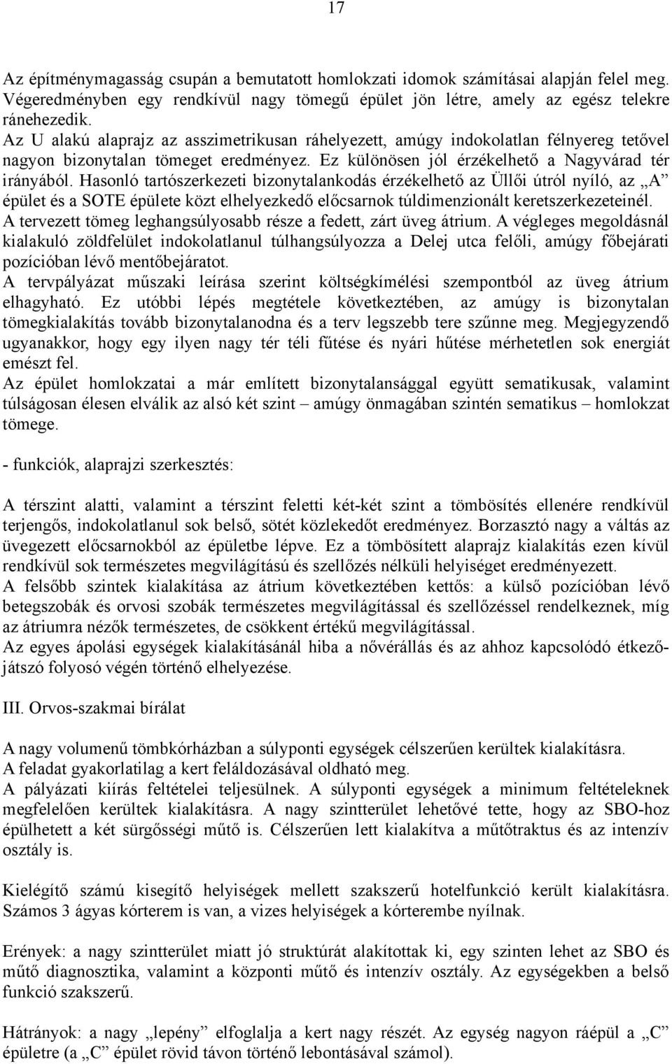 Hasonló tartószerkezeti bizonytalankodás érzékelhető az Üllői útról nyíló, az A épület és a SOTE épülete közt elhelyezkedő előcsarnok túldimenzionált keretszerkezeteinél.