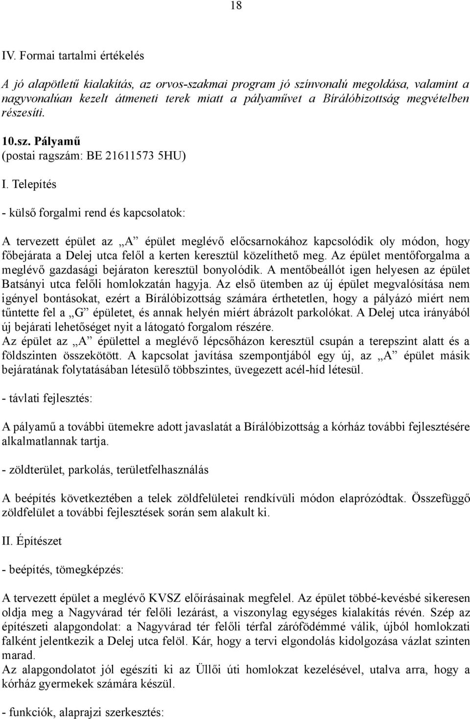 részesíti. 10.sz. Pályamű (postai ragszám: BE 21611573 5HU) A tervezett épület az A épület meglévő előcsarnokához kapcsolódik oly módon, hogy főbejárata a Delej utca felől a kerten keresztül közelíthető meg.