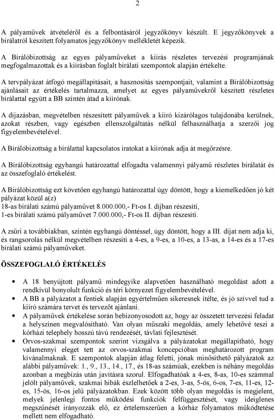 A tervpályázat átfogó megállapításait, a hasznosítás szempontjait, valamint a Bírálóbizottság ajánlásait az értékelés tartalmazza, amelyet az egyes pályaművekről készített részletes bírálattal együtt