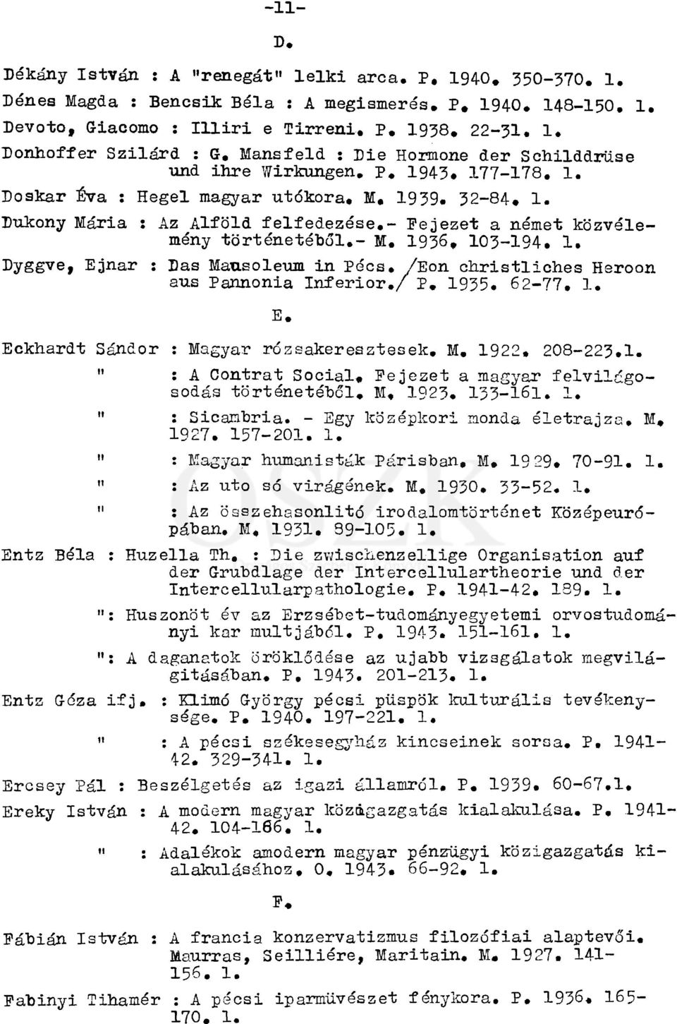 1, Dukony Mária : Az Alföld felfedezése.- Fejezet a német közvélemény történetébűi.- M. 1936. 103-194, 1. Dyggve, Ejnar : Das Mausoleum in Pécs. /Eon christliches Heroon aus Pannónia Inferior./ P.