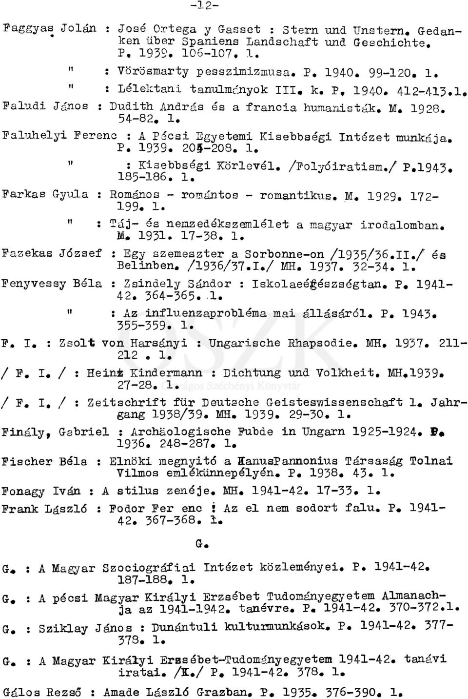 Ferenc : A Pécsi Egyetemi Kisebbségi Intézet munkája. P. 1939. 205-208. 1. " : Kisebbségi Körlevél. /Folyóiratism./ P.1943. 185-186. l. Farkas Gyula : Romanos - romántos - romantikus. M.