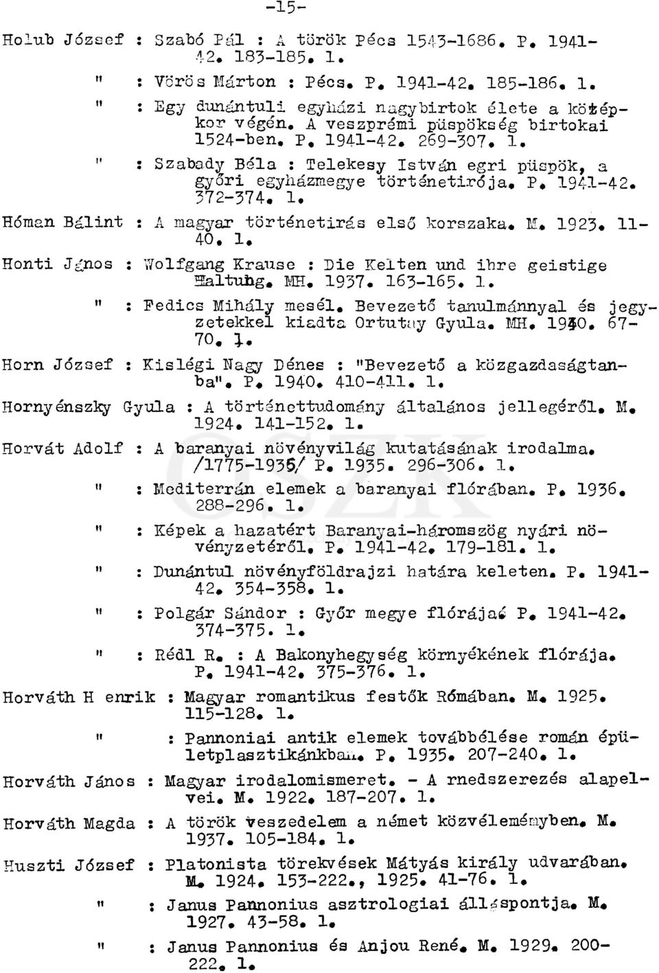 M. 1923«11-40. 1. Honti János : Wolfgang Krause : Die Kelten und ihre geistige 3altuhg. MH. 1957. I65-I65. 1. " : Pedics Mihály mesél. Bevezető tanulmánnyal ás jegyzetekkel kiadta Ortutíiy Gyula. MH. 1950, 67-70, l.