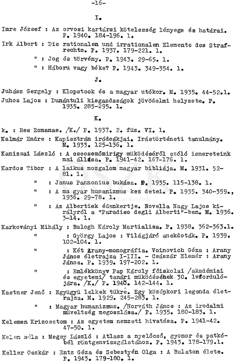 P. 1935. 285-295. 1. K. k. : Res Romanae. /K./ P. 1937. 2. füz. VI. 1. Kalmár Endre : Kapisztrán Íródeákjai. Irástörténeti tanulmány. M. 1933. 125-136. 1. Kanizsai László : A csecsemőmirigy működéséről szóló ismereteink mai állása.