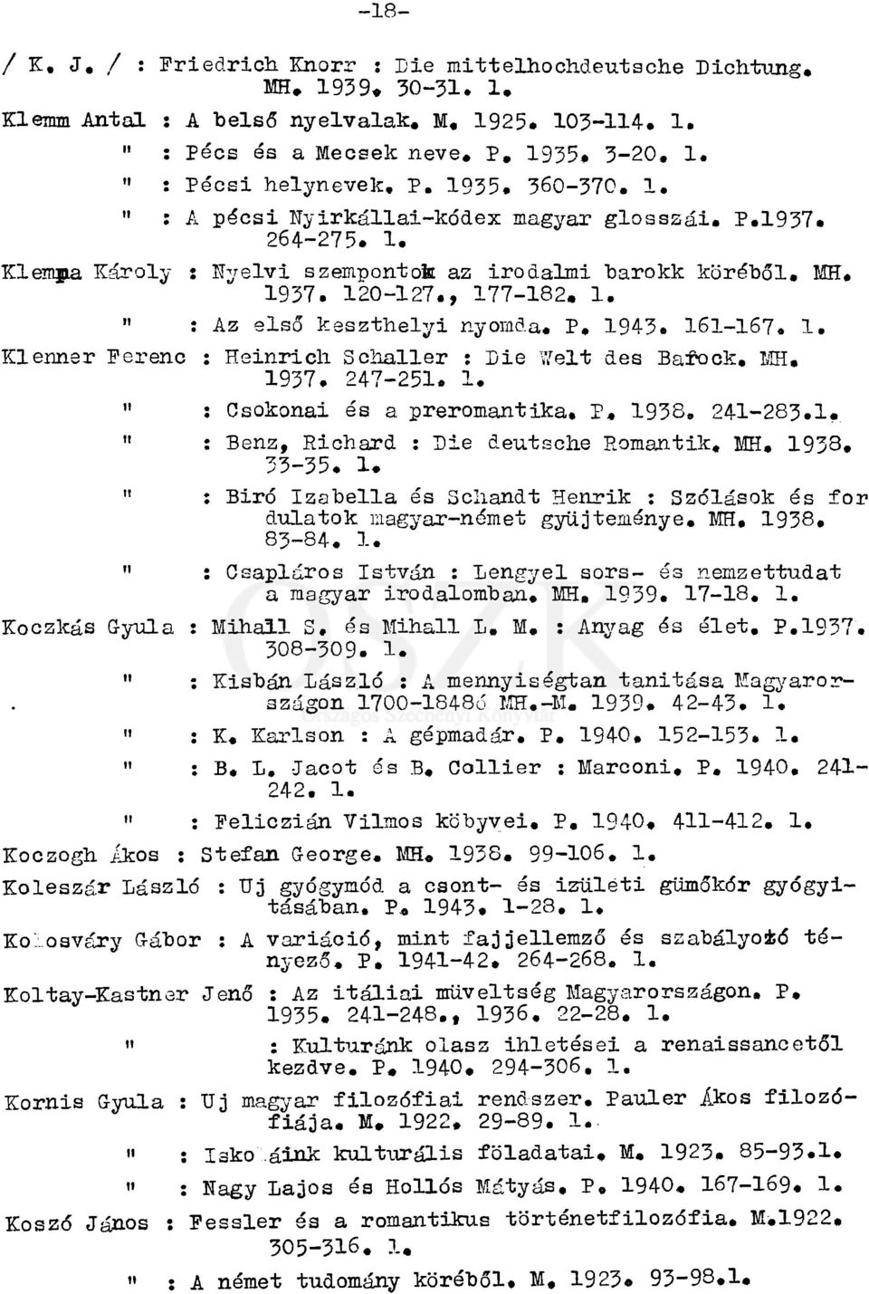 P. 1943. 161-167. 1. Klenner Ferenc : Heinricli Schaller : Lie tfelt des Barock. MH. 1937. 247-251. 1. " : Csokonai és a preromantika, P, 1938, 241-283.1. " : Benz, Richárd : Die deutsche Romantik, MH.