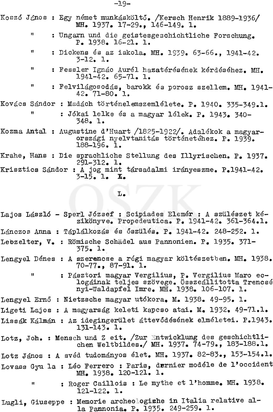 P. 1940. 335-349.1. " : Jókai lelke és a magyar lélek. P. 1943. 340-348. 1, Kozma Antal : Augustine d'huart /1825-1922/, Adalékok a magyarországi nyelvtanítás történetéhez, P. 1939. 188-196. 1. Krahe, Hans : Pie sprachliche Stellung des Illyrischen.