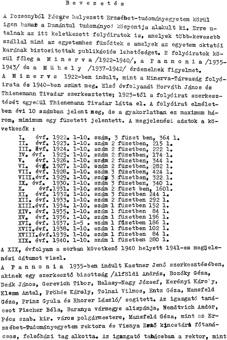 E folyóiratok közül főleg a Minerva (1922-1940), a Pannónia (1935-1943) és a Műhely (1937-1942) érdemelnek figyelmet.