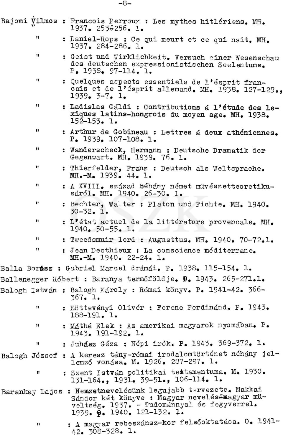 1. " : Ladisias Gálái : Contributions á l'étude des lexiques latins-hongrois du moyen âge. MH. 1938. 152-153. 1. " : Arthur de Gobineau : Lettres á deux athéniennes. P. 1939. 107-108. 1. " : Wanderscheck, Hermann : Deutsche Dramatik der Gegenwart.